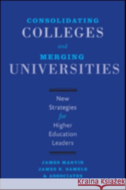 Consolidating Colleges and Merging Universities: New Strategies for Higher Education Leaders