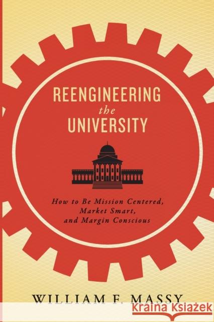 Reengineering the University: How to Be Mission Centered, Market Smart, and Margin Conscious