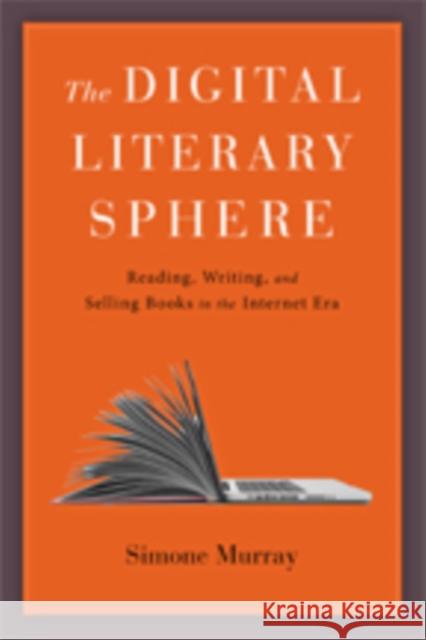 The Digital Literary Sphere: Reading, Writing, and Selling Books in the Internet Era