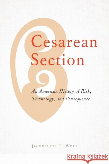Cesarean Section: An American History of Risk, Technology, and Consequence