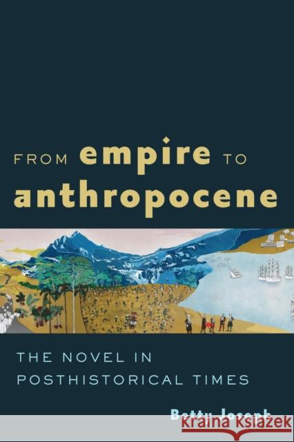 From Empire to Anthropocene: The Novel in Posthistorical Times