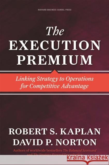 The Execution Premium: Linking Strategy to Operations for Competitive Advantage