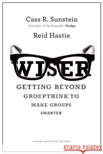 Wiser: Getting Beyond Groupthink to Make Groups Smarter