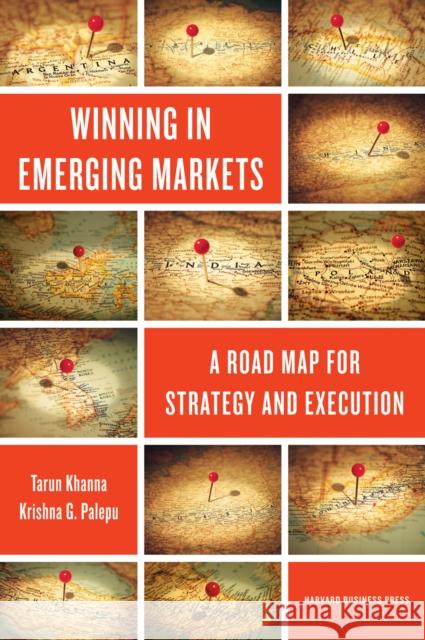Winning in Emerging Markets: A Road Map for Strategy and Execution