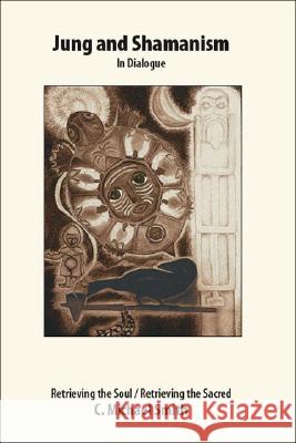 Jung and Shamanism in Dialogue: Retrieving the Soul / Retrieving the Sacred