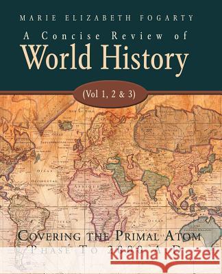 A Concise Review of World History (Vol 1, 2 & 3): Covering the Primal Atom Phase to 2000 A.D.