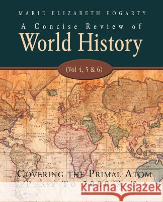 A Concise Review of World History (Vol 4, 5 & 6): Covering the Primal Atom Phase to 2000 A.D.