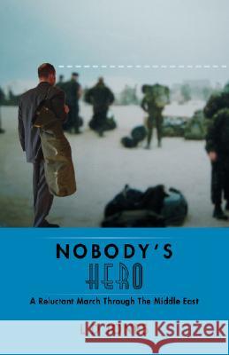 Nobody's Hero: A Reluctant March Through the Middle East