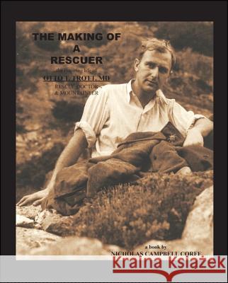 The Making of a Rescuer: The Inspiring Life of Otto T. Trott, MD Rescue Doctor and Mountaineer