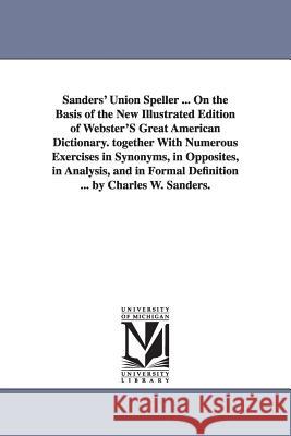 Sanders' Union Speller ... On the Basis of the New Illustrated Edition of Webster'S Great American Dictionary. together With Numerous Exercises in Syn