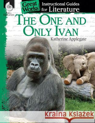 The One and Only Ivan: An Instructional Guide for Literature: An Instructional Guide for Literature