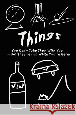 Things: You Can't Take Them With You But . They're Fun While You're Here.