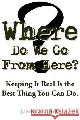 Where Do We Go From Here?: Keeping It Real Is the Best Thing You Can Do.