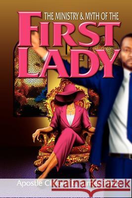 The Ministry (& Myth) of the First Lady: A Handbook For Leading Ladies in Ministry
