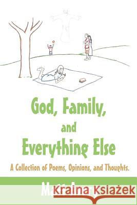 God, Family, and Everything Else: A Collection of Poems, Opinions, and Thoughts.