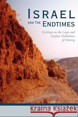 Israel and The Endtimes: Writings on the Logic and Surface Turbulence of History