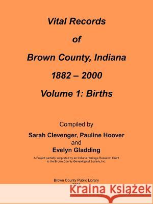 Vital Records of Brown County, Indiana: Volume 1: 1882-2000 Birth