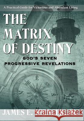 The Matrix of Destiny: God's Seven Progressive Revelations: A Practical Guide for Victorious and Abundant Living