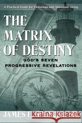 The Matrix of Destiny: God's Seven Progressive Revelations: A Practical Guide for Victorious and Abundant Living