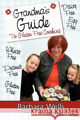 Grandma's Guide To Gluten Free Cooking: Gluten Free, Wheat Free, Dairy Free, Egg Free, Peanut Free