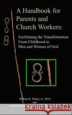 A Handbook for Parents and Church Workers: Facilitating the Transformation From Childhood to Men and Women of God