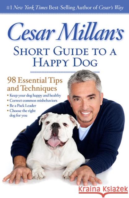 Cesar Millan's Short Guide to a Happy Dog: 98 Essential Tips and Techniques