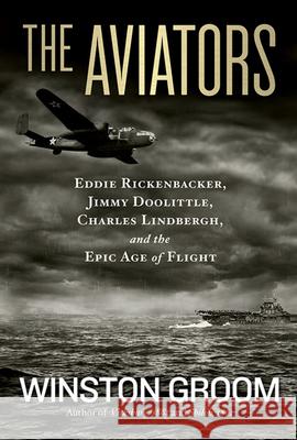 The Aviators: Eddie Rickenbacker, Jimmy Doolittle, Charles Lindbergh, and the Epic Age of Flight