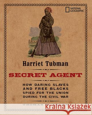 Harriet Tubman, Secret Agent: How Daring Slaves and Free Blacks Spied for the Union During the Civil War