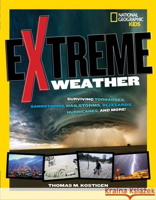 Extreme Weather: Surviving Tornadoes, Sandstorms, Hailstorms, Blizzards, Hurricanes, and More!