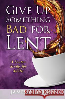 Give Up Something Bad for Lent: A Lenten Study for Adults