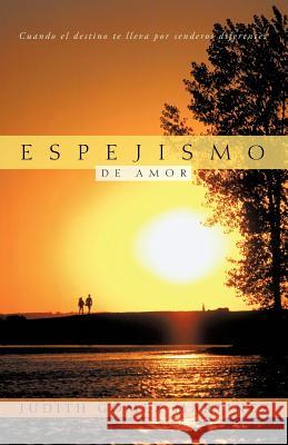 Espejismo de Amor: Cuando El Destino Te Lleva Por Senderos Diferentes