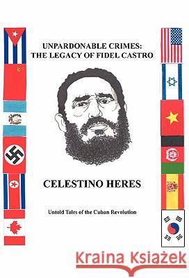 Unpardonable Crimes: The Legacy of Fidel Castro: Untold Tales of the Cuban Revolution