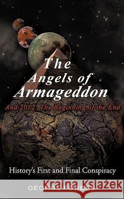 The Angels of Armageddon and 2012: The Beginning of the End: History's First and Final Conspiracy