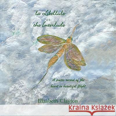 la Libellule or the Interlude: A poetic record of the heart in beautiful flight