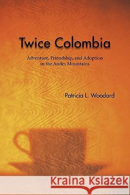 Twice Colombia: Adventure, Friendship, and Adoption in the Andes Mountains