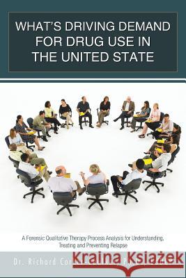 What's Driving Demand for Drug Use in the United State: A Forensic Qualitative Therapy Process Analysis for Understanding, Treating and Preventing Rel