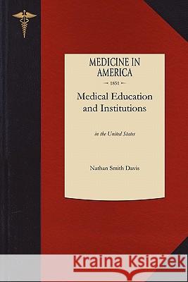 Medical Education and Institutions: In the United States, from the First Settlement of the British Colonies to the Year 1850