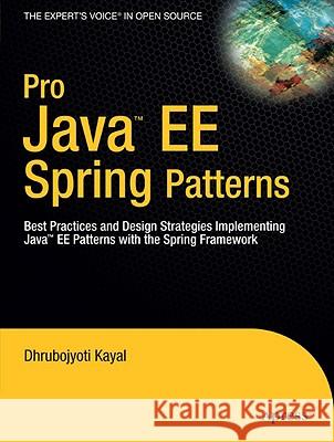 Pro Java EE Spring Patterns: Best Practices and Design Strategies Implementing Java EE Patterns with the Spring Framework