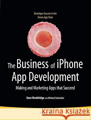 The Business of iPhone App Development: Making and Marketing Apps That Succeed