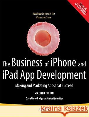 The Business of iPhone and iPad App Development: Making and Marketing Apps That Succeed