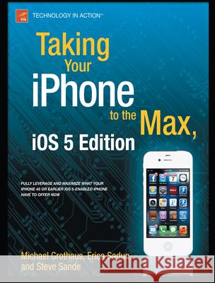 Taking Your iPhone 4s to the Max: For iPhone 4s and Other IOS 5-Enabled Iphones