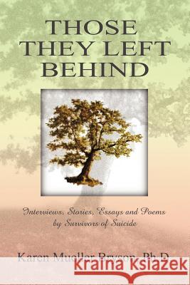 Those They Left Behind: Interviews, Stories, Essays and Poems by Survivors of Suicide