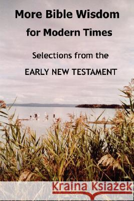 More Bible Wisdom for Modern Times: Selections from the Early New Testament