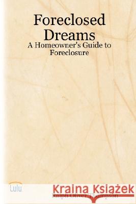 Foreclosed Dreams: A Homeowner's Guide to Foreclosure