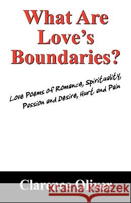 What Are Love's Boundaries?: Love Poems of Romance, Spirituality, Passion and Desire, Hurt and Pain