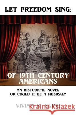 Let Freedom Sing: Of 19th Century Americans: An Historical Novel or Could It Be a Musical?