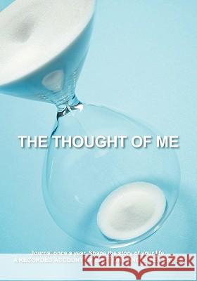 The Thought of Me: Journal Once a Year. Shape the Story of Your Life: A Recorded Account of Emotions and Experiences