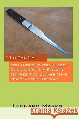 I'm the Man You Thought You Killed. Concerning My Efforts to Free Two Slaves Seven Years After the War