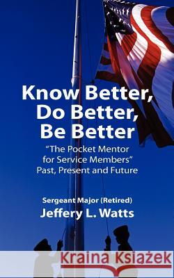 Know Better, Do Better, Be Better: A Personal Mentor for Sevice Members Past Present and Future