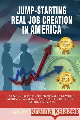 Jump-Starting Real Job Creation in America; At No Increase to the National Debt While Achieving a Balanced Annual Federal Budget Within Five Years